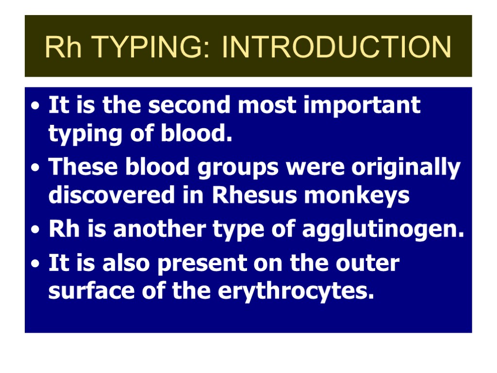 Rh TYPING: INTRODUCTION It is the second most important typing of blood. These blood